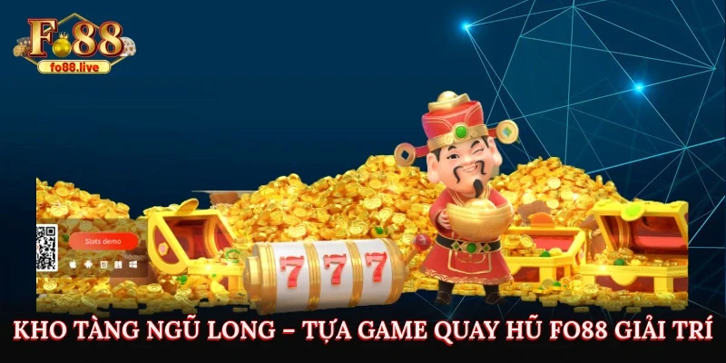 Kho Tàng Ngũ Long – Tựa Game Quay Hũ Fo88 Giải Trí Đỉnh Cao