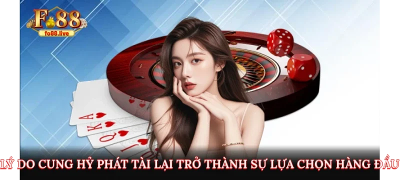 Lý do Cung Hỷ Phát Tài lại trở thành sự lựa chọn hàng đầu