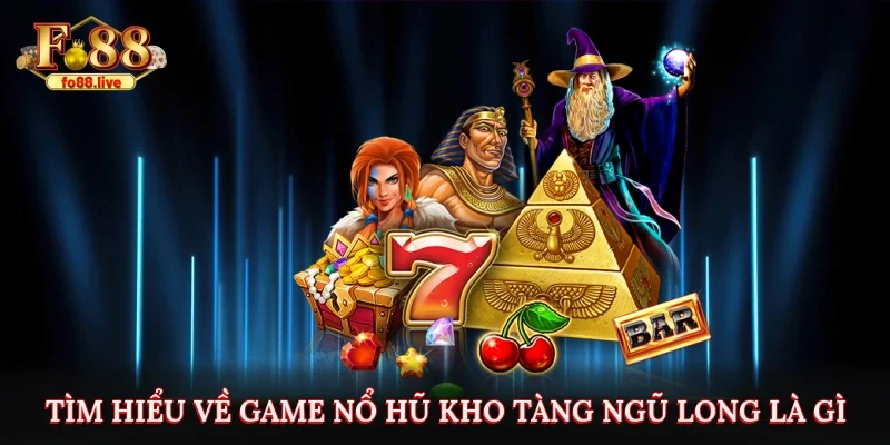 Tìm hiểu về game nổ hũ kho tàng Ngũ Long là gì? 